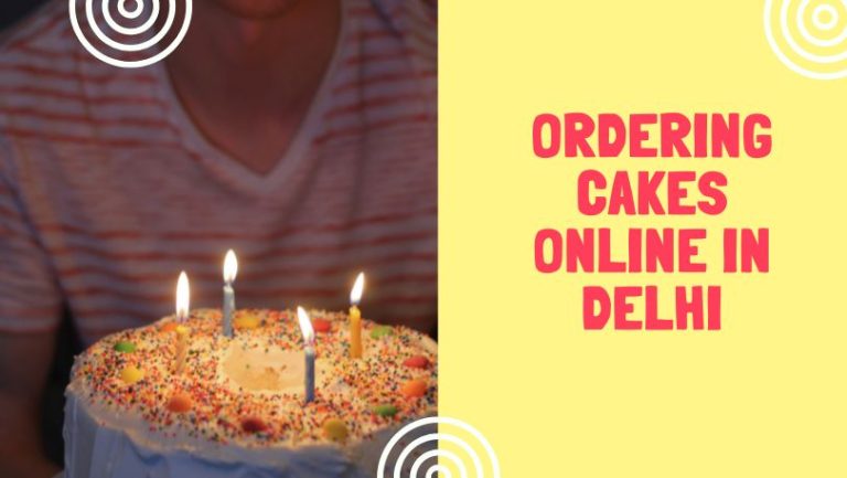The Ultimate Guide to Ordering Cakes Online in Delhi